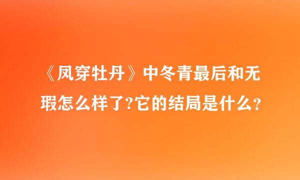 《凤穿牡丹》中冬青最后和无瑕怎么样了?它的结局是什么？