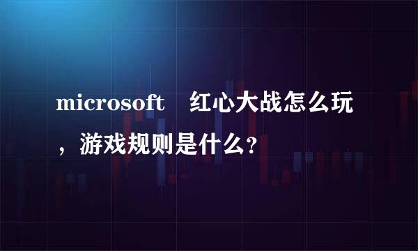 microsoft 红心大战怎么玩，游戏规则是什么？