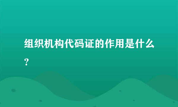 组织机构代码证的作用是什么？