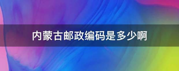 内蒙古邮政编码是多少啊