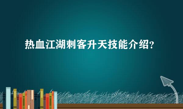 热血江湖刺客升天技能介绍？