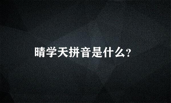 晴学天拼音是什么？