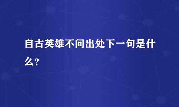 自古英雄不问出处下一句是什么？