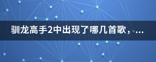 驯龙高手2中出现了哪几首歌，片尾曲叫什么