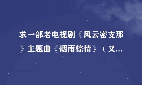 求一部老电视剧《风云密支那》主题曲《烟雨棕情》（又名为你唱首歌）MP3下载