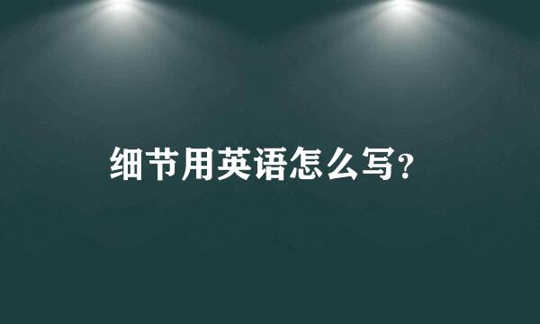 细节用英语怎么写？