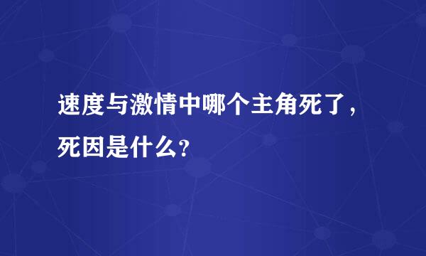 速度与激情中哪个主角死了，死因是什么？