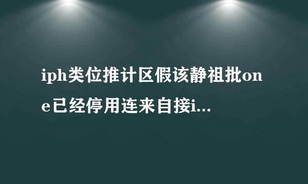 iph类位推计区假该静祖批one已经停用连来自接itunes是什么意思？