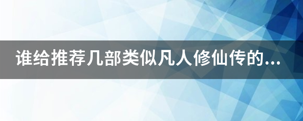 谁给推荐来自几部类似凡人修仙传360问答的修真小说，要完结的