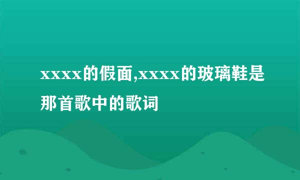 xxxx的假面,xxxx的玻璃鞋是那首歌中的歌词