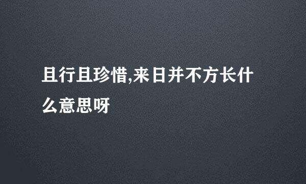 且行且珍惜,来日并不方长什么意思呀