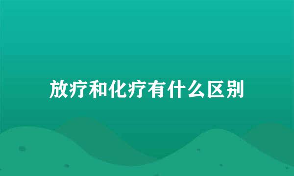 放疗和化疗有什么区别