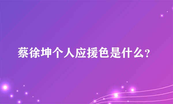 蔡徐坤个人应援色是什么？