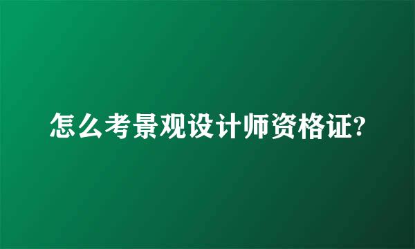 怎么考景观设计师资格证?