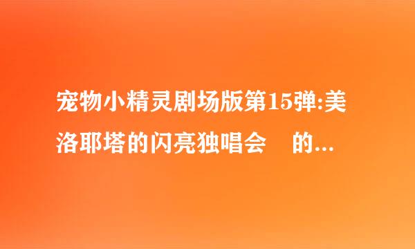 宠物小精灵剧场版第15弹:美洛耶塔的闪亮独唱会 的哪首片尾曲叫什么，