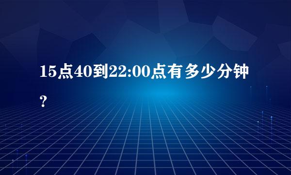 15点40到22:00点有多少分钟？