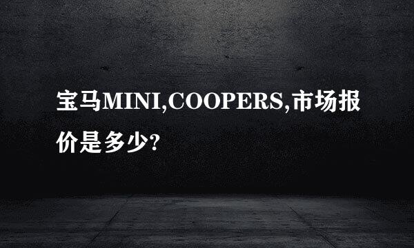 宝马MINI,COOPERS,市场报价是多少?