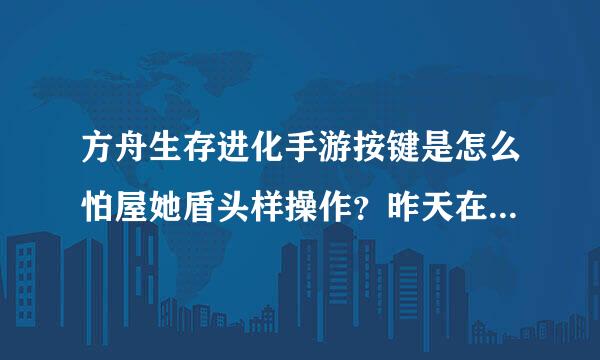 方舟生存进化手游按键是怎么怕屋她盾头样操作？昨天在家用MuMu模拟器家玩了一下就是没弄明白？