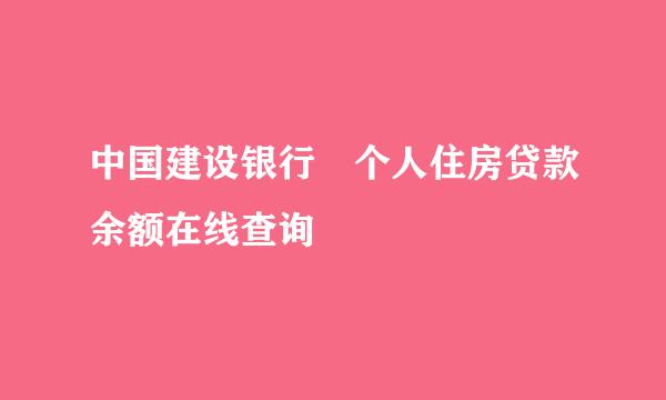 中国建设银行 个人住房贷款余额在线查询