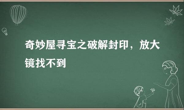 奇妙屋寻宝之破解封印，放大镜找不到