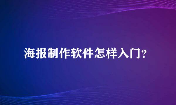 海报制作软件怎样入门？