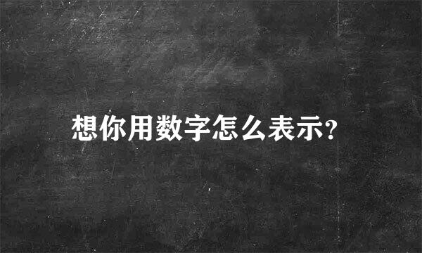 想你用数字怎么表示？