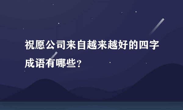 祝愿公司来自越来越好的四字成语有哪些？