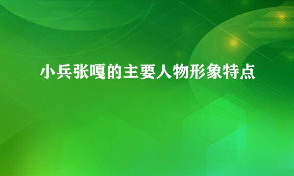 小兵张嘎的主要人物形象特点