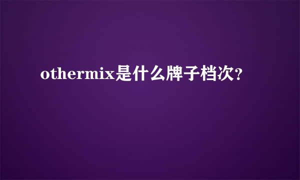 othermix是什么牌子档次？