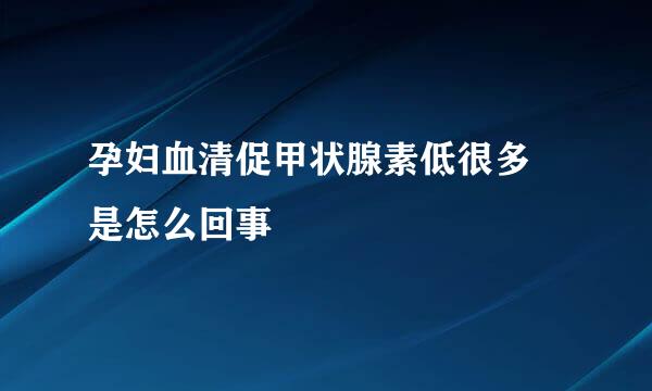 孕妇血清促甲状腺素低很多 是怎么回事