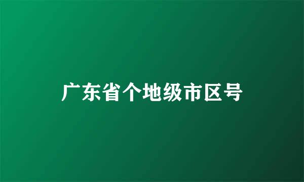 广东省个地级市区号