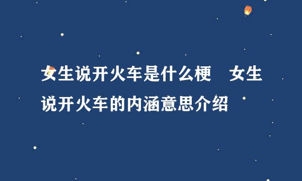 女生说开火车是什么梗 女生说开火车的内涵意思介绍