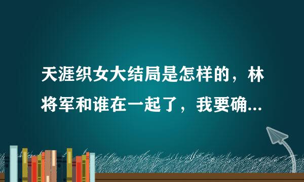 天涯织女大结局是怎样的，林将军和谁在一起了，我要确定答案？