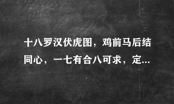 十八罗汉伏虎图，鸡前马后结同心，一七有合八可求，定数其中有微妙。指什么？