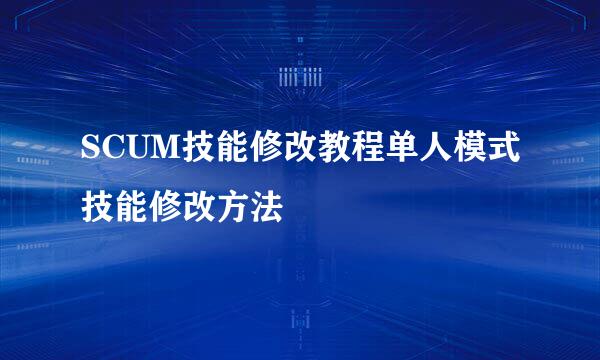 SCUM技能修改教程单人模式技能修改方法