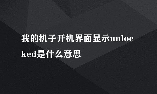 我的机子开机界面显示unlocked是什么意思