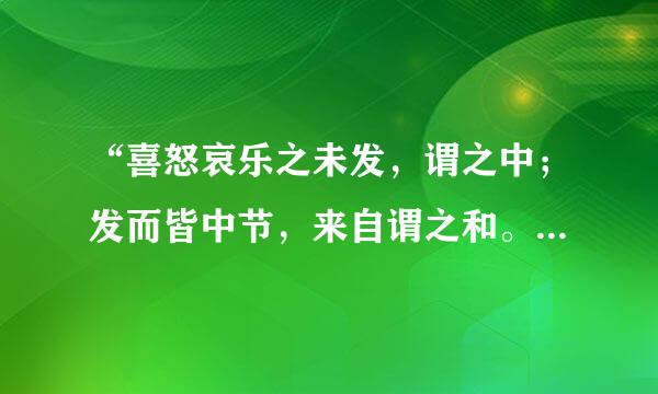 “喜怒哀乐之未发，谓之中；发而皆中节，来自谓之和。中也者，...