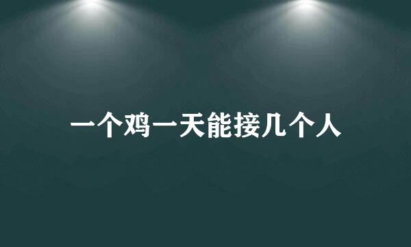 一个鸡一天能接几个人