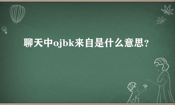 聊天中ojbk来自是什么意思？