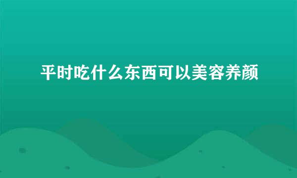 平时吃什么东西可以美容养颜