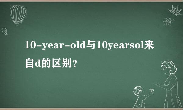 10-year-old与10yearsol来自d的区别？