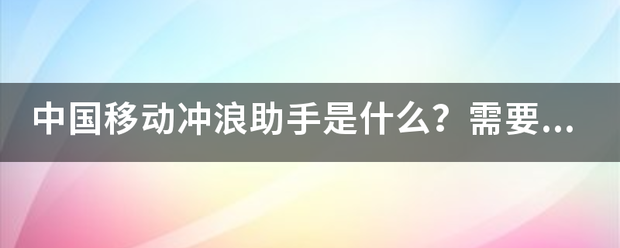 中国移动冲浪助手是什么？需要钱么？