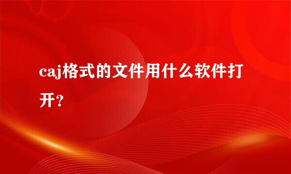 caj格式的文件用什么软件打开？