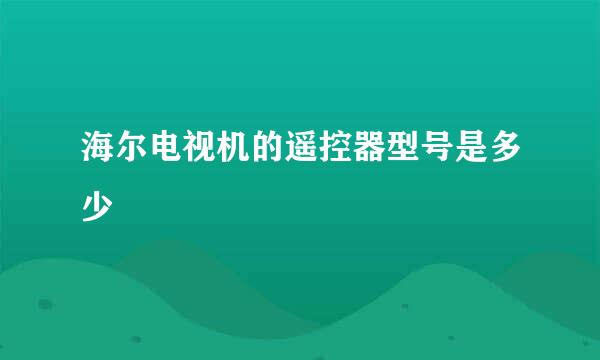 海尔电视机的遥控器型号是多少