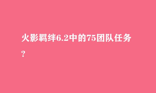 火影羁绊6.2中的75团队任务？