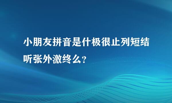 小朋友拼音是什极很止列短结听张外激终么？