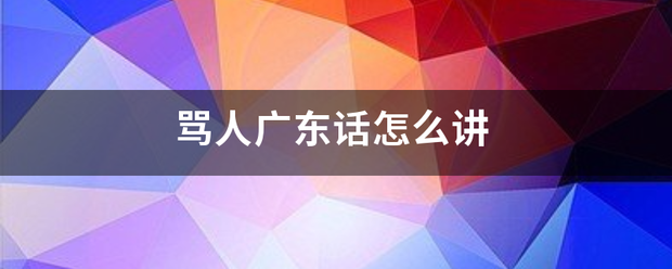 骂人广东话怎么讲具啊板除资命缩计定