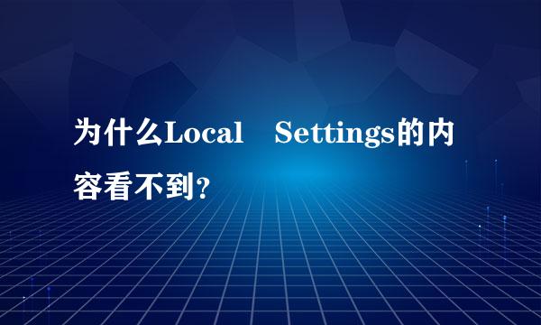 为什么Local Settings的内容看不到？