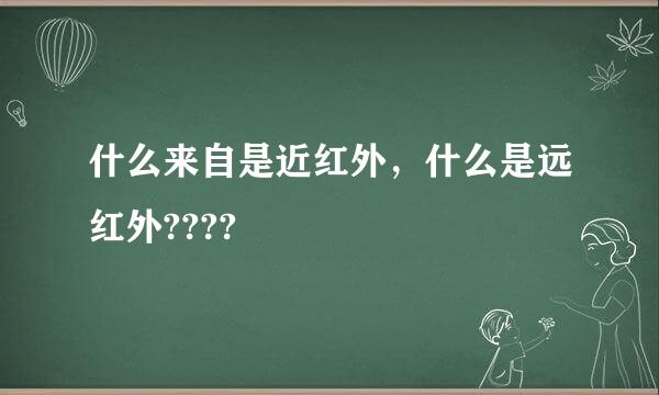 什么来自是近红外，什么是远红外????