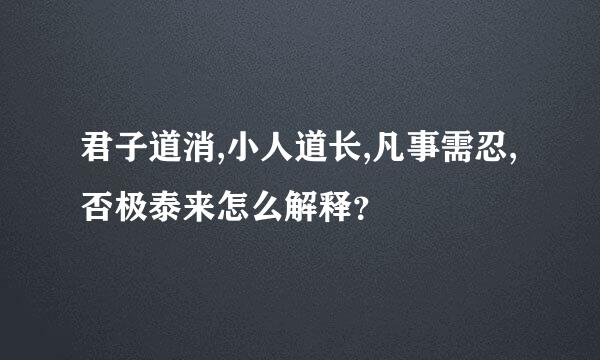 君子道消,小人道长,凡事需忍,否极泰来怎么解释？